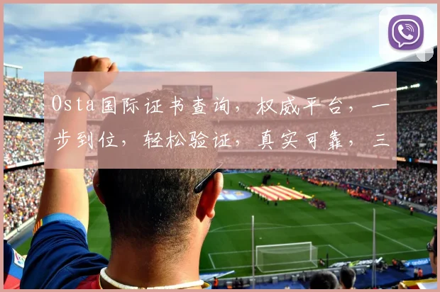 Osta国际证书查询，权威平台，一步到位，轻松验证，真实可靠，三步即可。