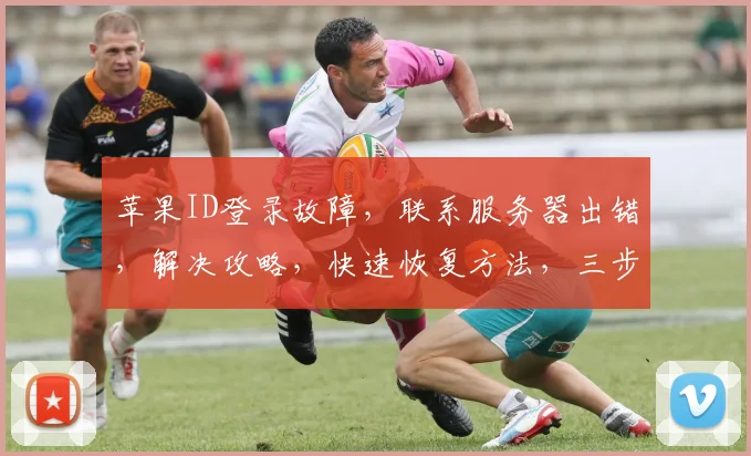 苹果ID登录故障，联系服务器出错，解决攻略，快速恢复方法，三步搞定